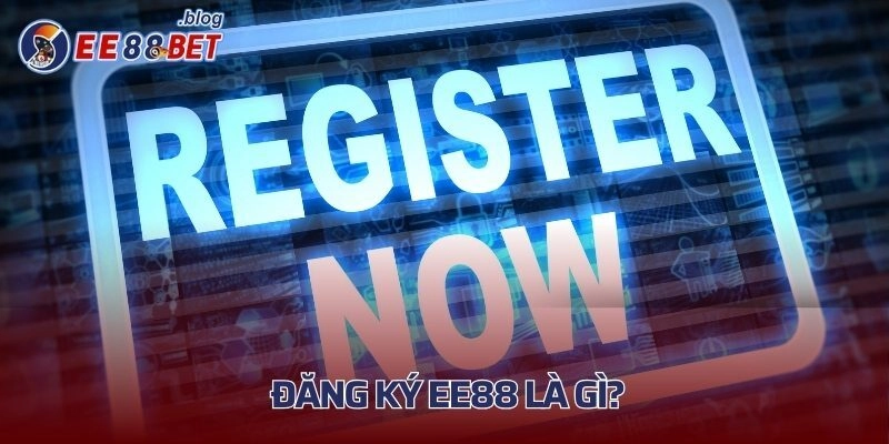 Đăng ký EE88 là gì?